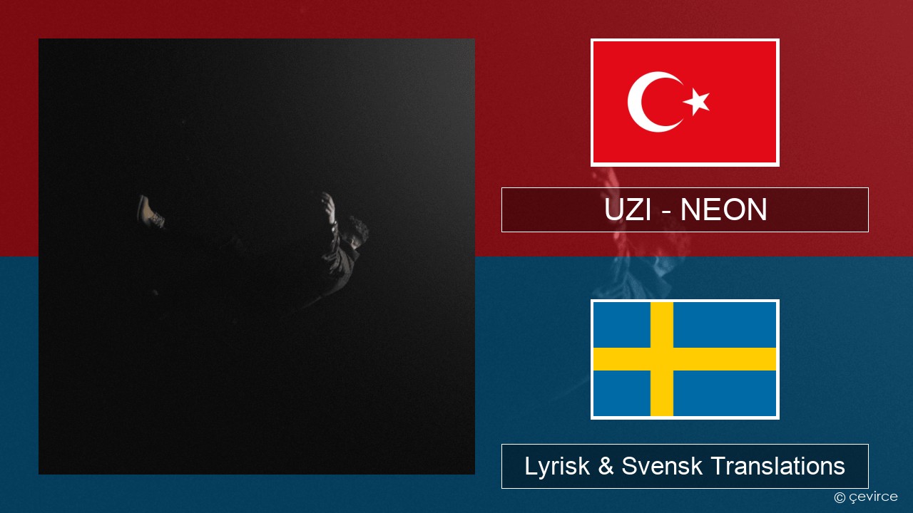 UZI – NEON Turkisk Lyrisk & Svensk Translations