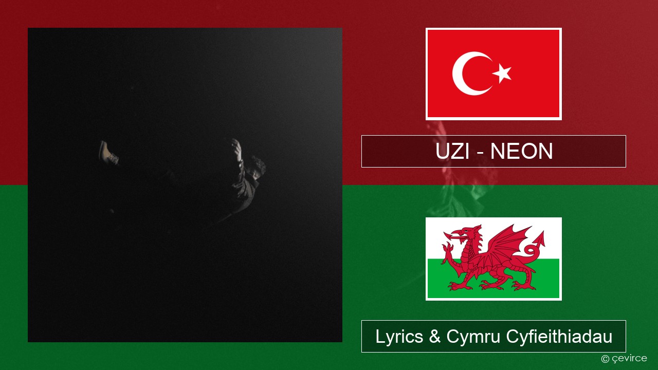 UZI – NEON Twrcaidd Lyrics & Cymru Cyfieithiadau