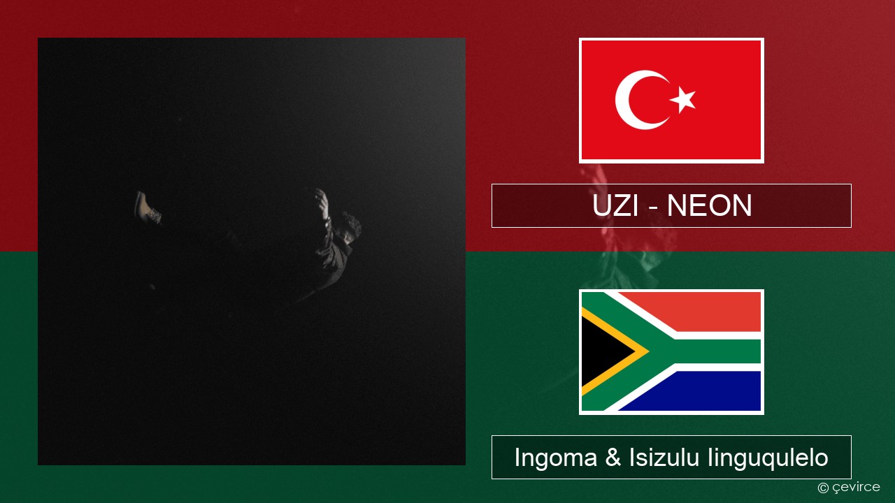 UZI – NEON Isiturkish Ingoma & Isizulu Iinguqulelo