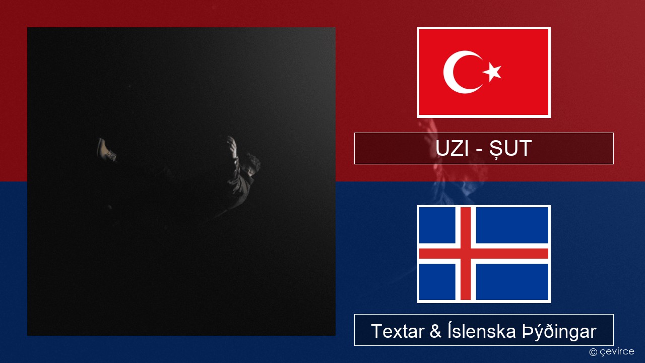 UZI – ŞUT Tyrkneska Textar & Íslenska Þýðingar