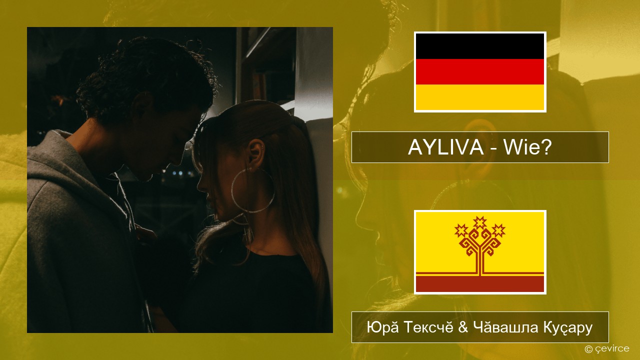 AYLIVA – Wie? Нимӗҫле Юрӑ Тексчӗ & Чӑвашла Куҫару