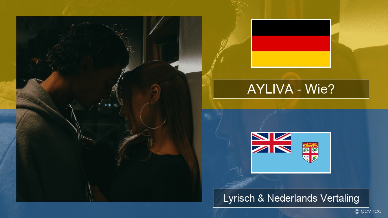 AYLIVA – Wie? Duits Lyrisch & Nederlands Vertaling