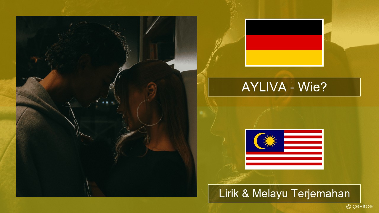 AYLIVA – Wie? Jerman Lirik & Melayu (Malay) Terjemahan