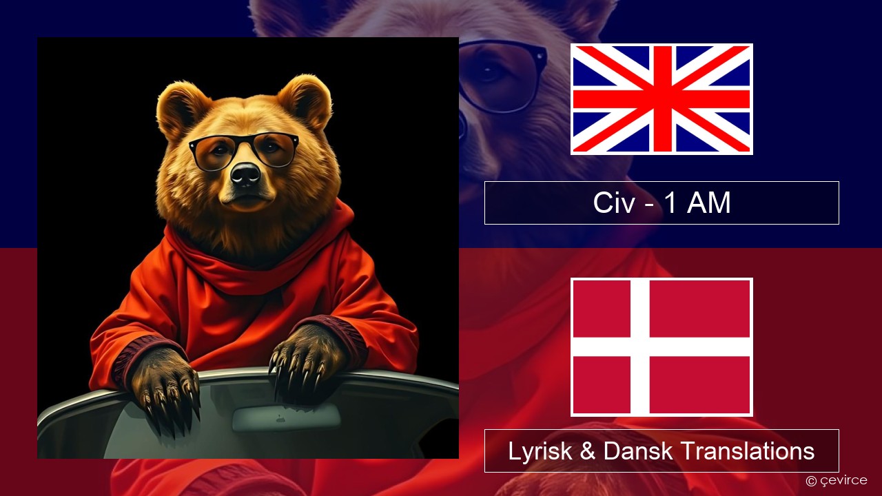 Civ – 1 AM Engelsk Lyrisk & Dansk Translations