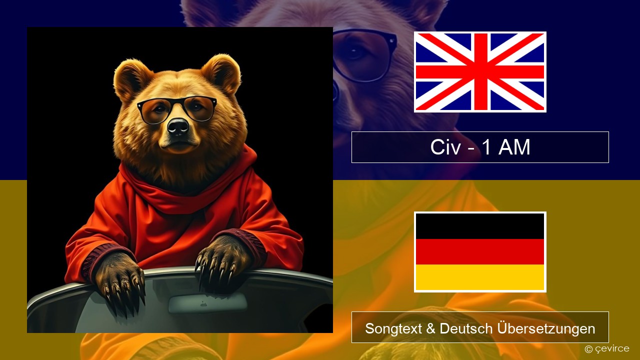 Civ – 1 AM Englisch Songtext & Deutsch Übersetzungen