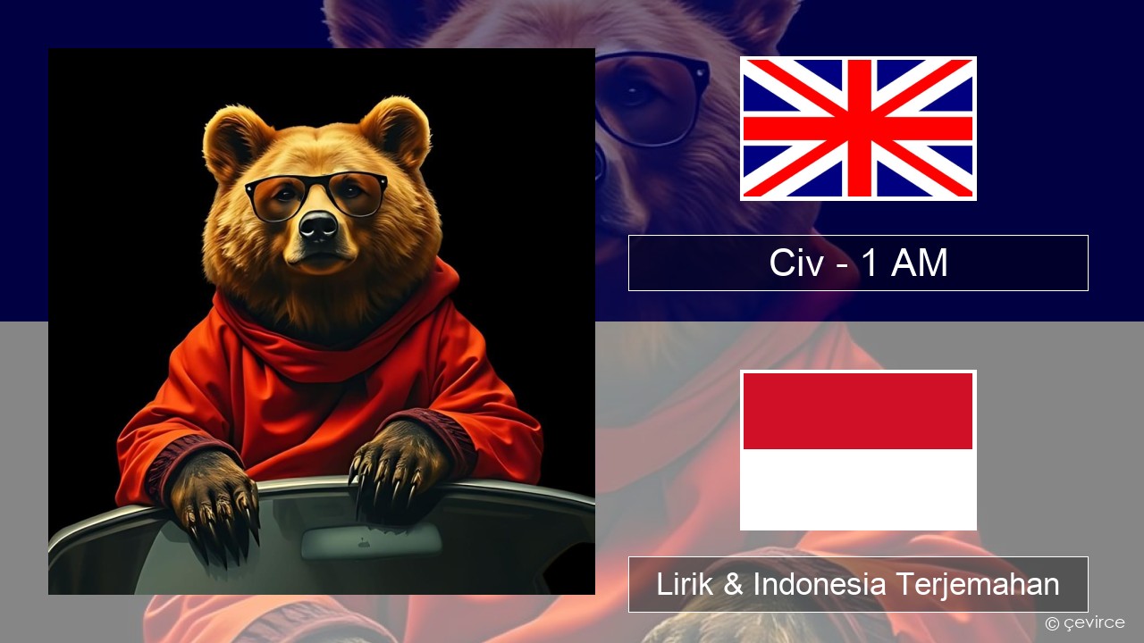 Civ – 1 AM Bahasa Indonesia Lirik & Indonesia Terjemahan