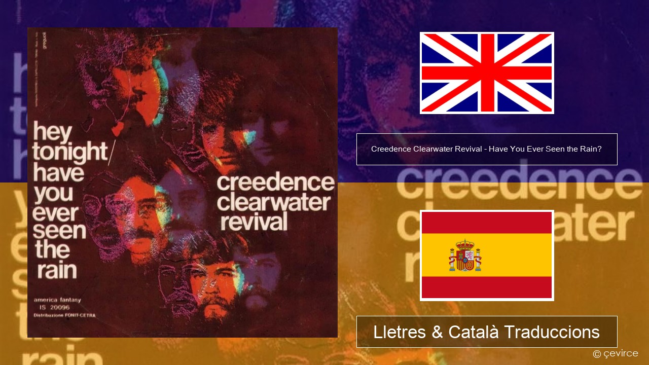 Creedence Clearwater Revival – Have You Ever Seen the Rain? Anglès Lletres & Català Traduccions