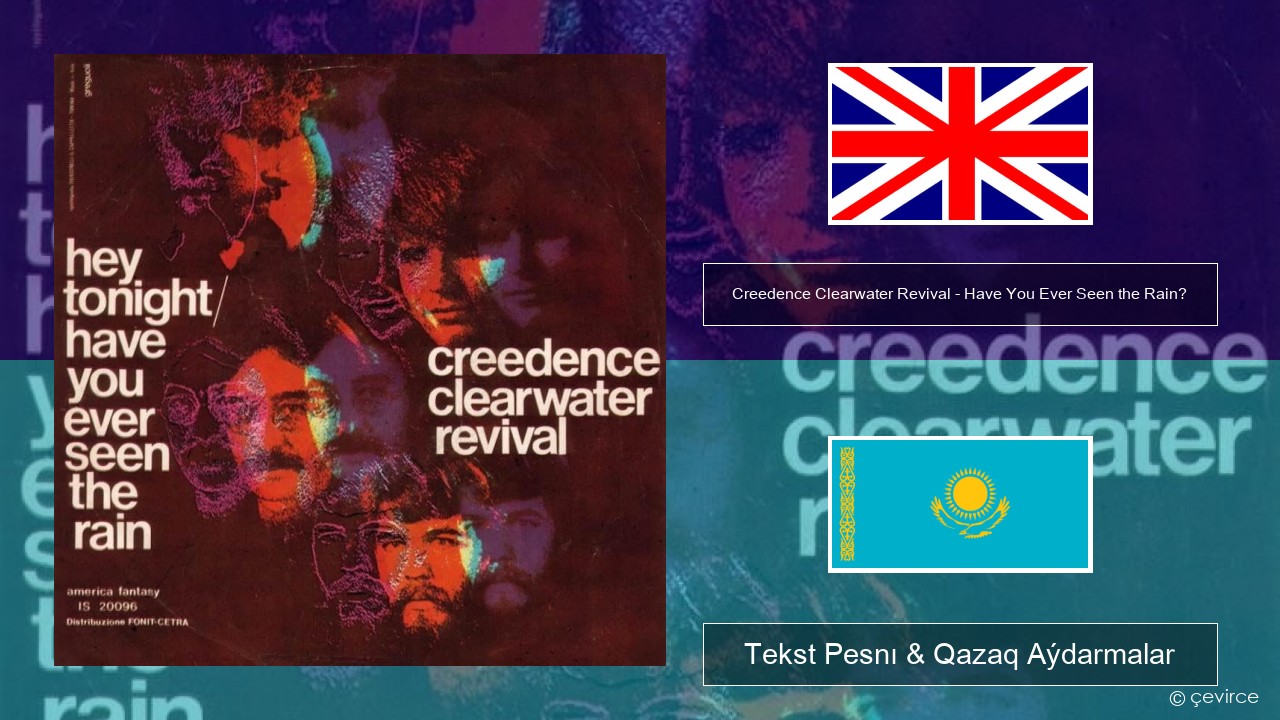 Creedence Clearwater Revival – Have You Ever Seen the Rain? Aǵylshyn Tekst Pesnı & Qazaq (latyn) Aýdarmalar