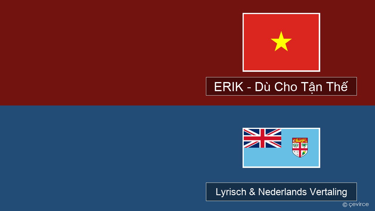 ERIK – Dù Cho Tận Thế Vietnamees Lyrisch & Nederlands Vertaling