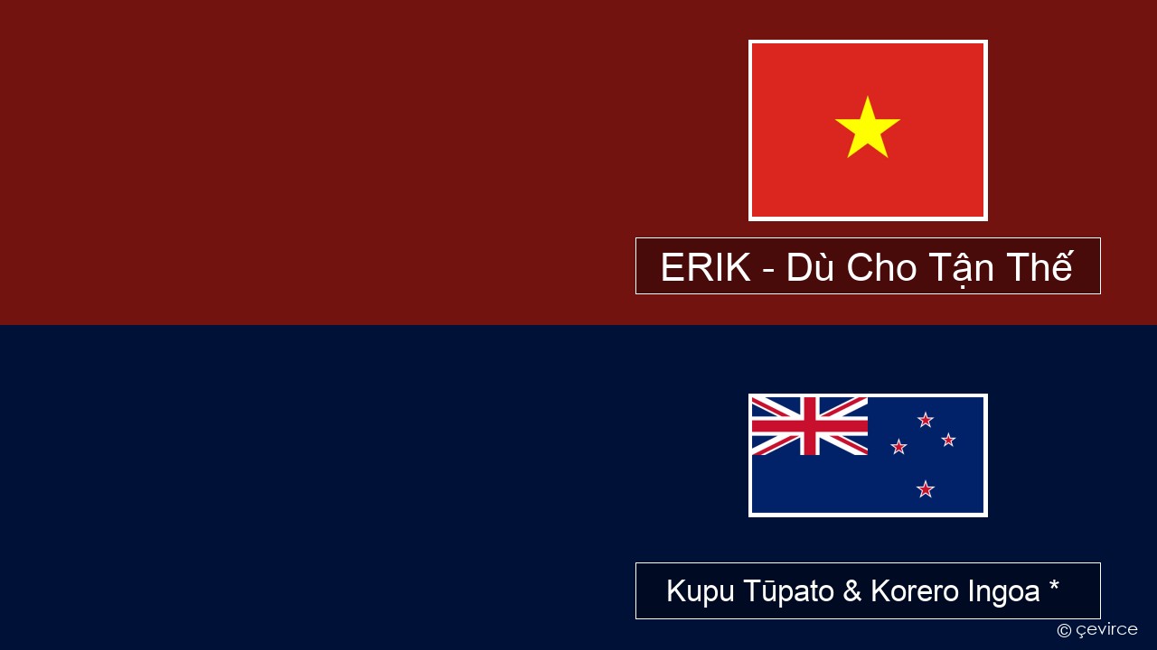 ERIK – Dù Cho Tận Thế Wā taotoraa Kupu Tūpato & Korero Ingoa *