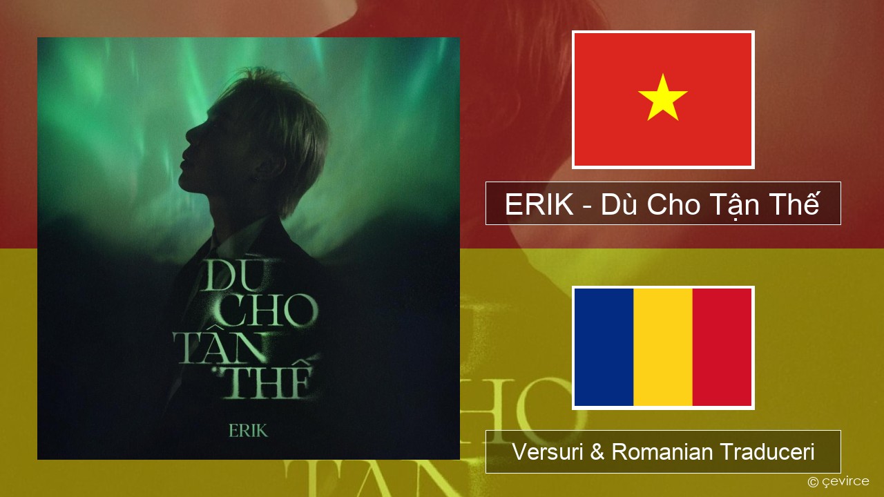 ERIK – Dù Cho Tận Thế Vietnameză Versuri & Romanian Traduceri