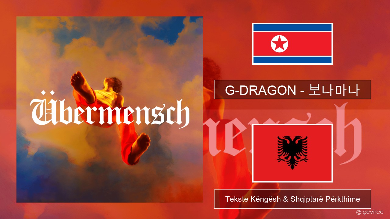 G-DRAGON (지드래곤) – 보나마나 (BONAMANA) Koreane Tekste Këngësh & Shqiptarë Përkthime