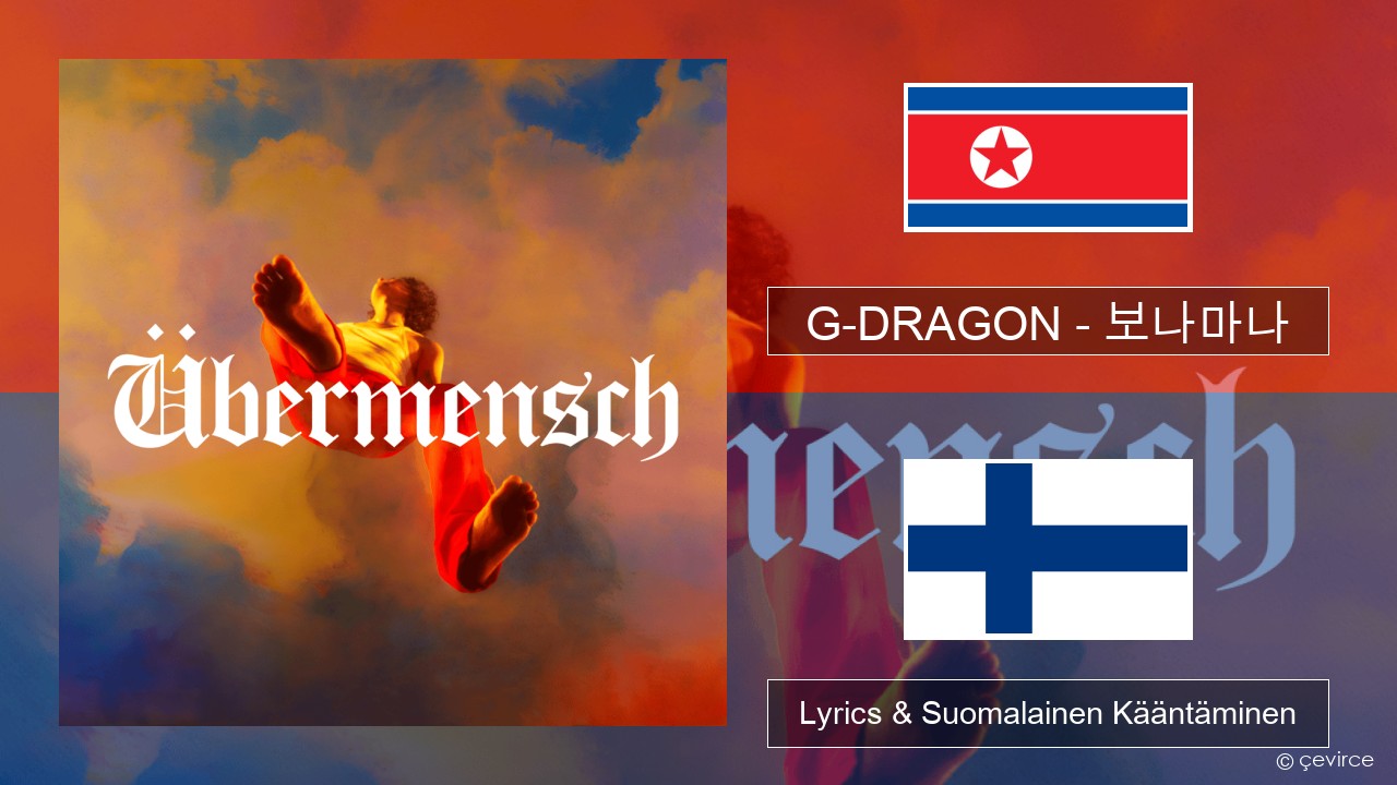 G-DRAGON (지드래곤) – 보나마나 (BONAMANA) Korea Lyrics & Suomalainen Kääntäminen