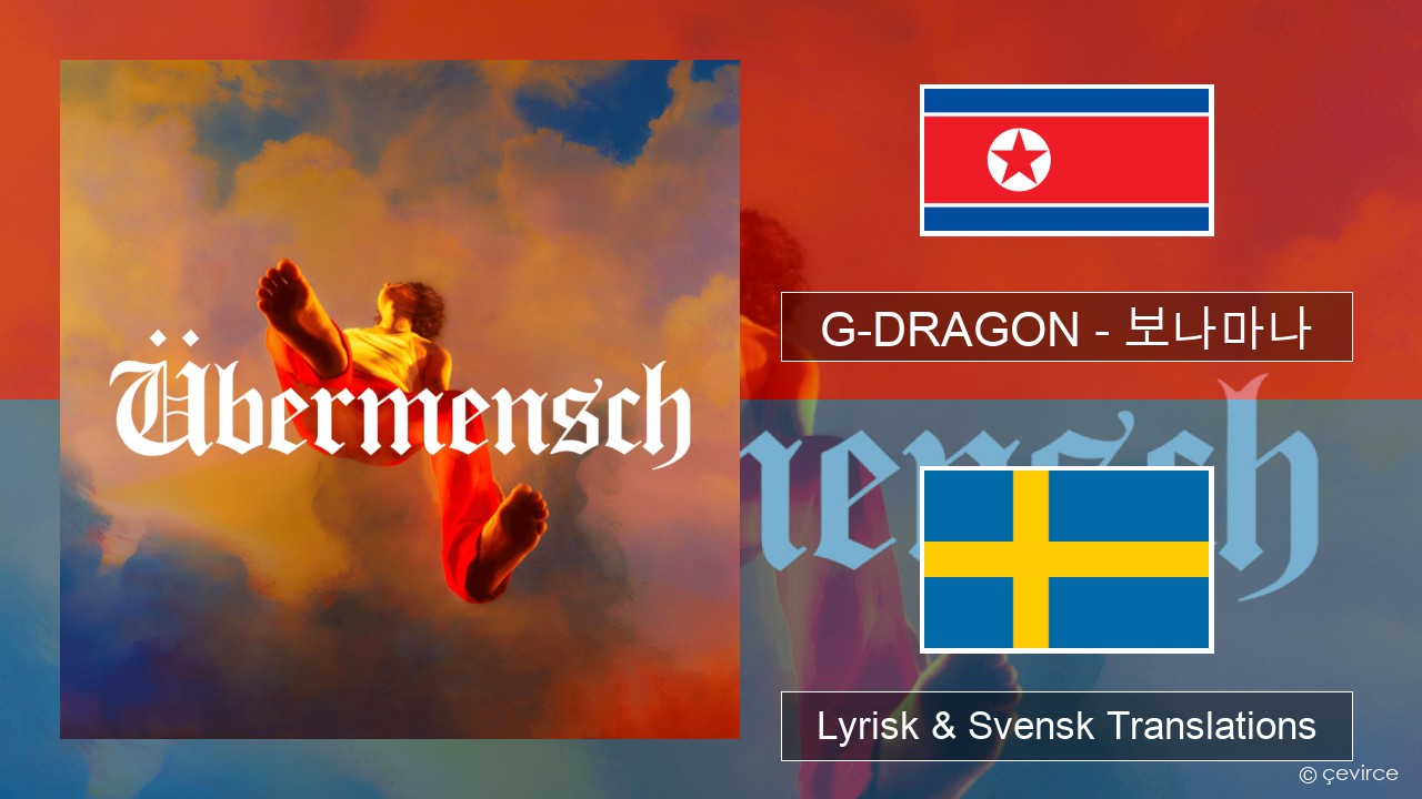 G-DRAGON (지드래곤) – 보나마나 (BONAMANA) Koreansk Lyrisk & Svensk Translations