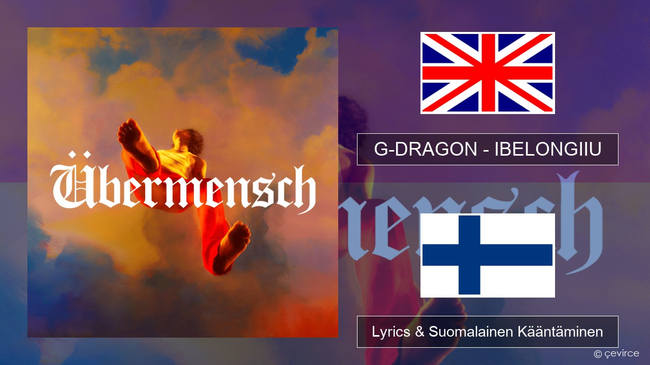 G-DRAGON (지드래곤) – IBELONGIIU Englanti Lyrics & Suomalainen Kääntäminen