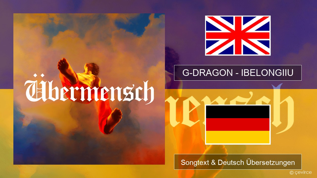 G-DRAGON (지드래곤) – IBELONGIIU Englisch Songtext & Deutsch Übersetzungen