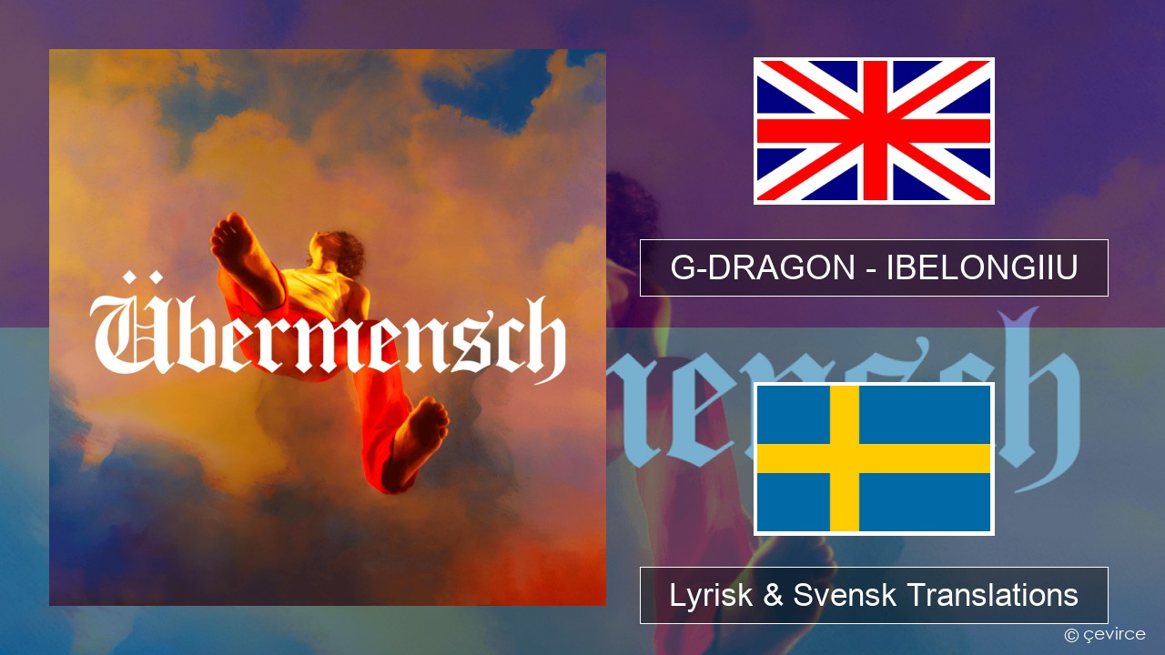 G-DRAGON (지드래곤) – IBELONGIIU Engelsk Lyrisk & Svensk Translations