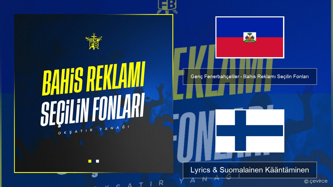 Genç Fenerbahçeliler – Bahis Reklamı Seçilin Fonları Haitin Lyrics & Suomalainen Kääntäminen