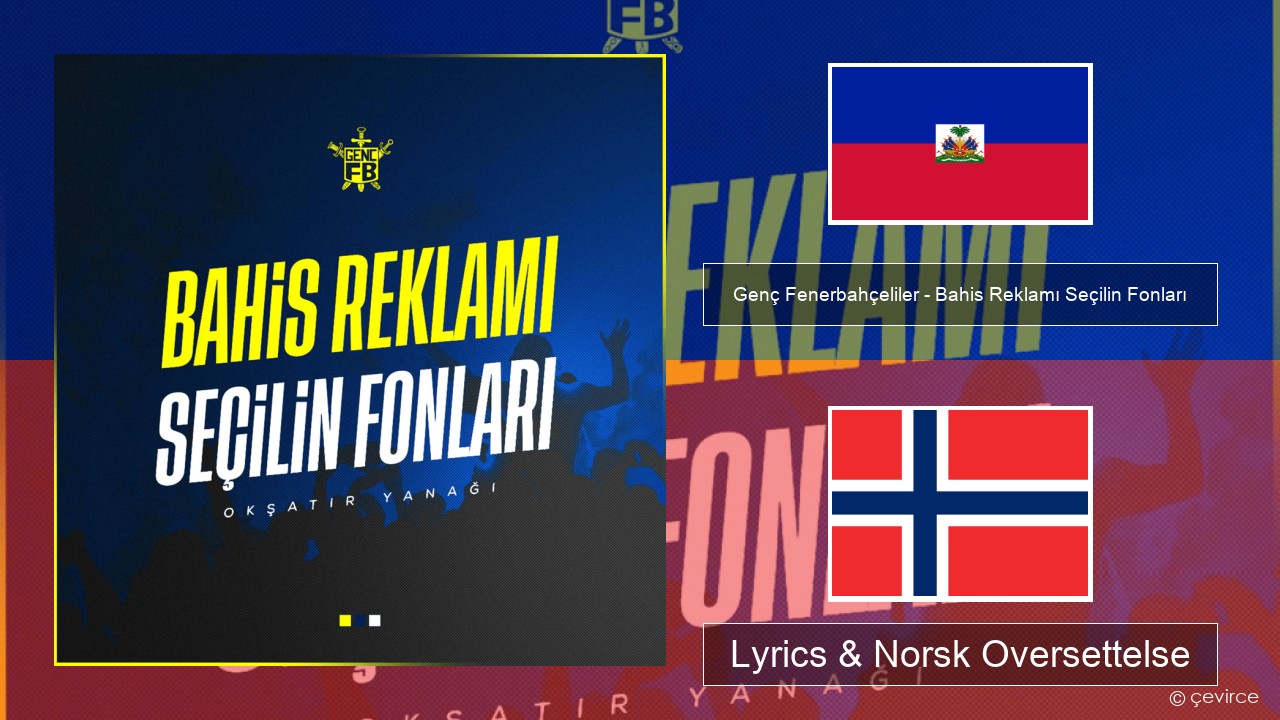 Genç Fenerbahçeliler – Bahis Reklamı Seçilin Fonları Haiti Lyrics & Norsk Oversettelse