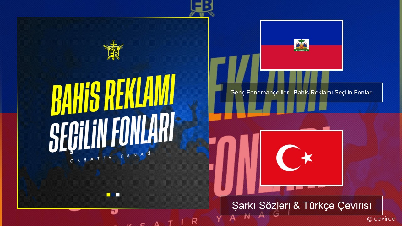 Genç Fenerbahçeliler – Bahis Reklamı Seçilin Fonları Haiti dili Şarkı Sözleri & Türkçe Çevirisi