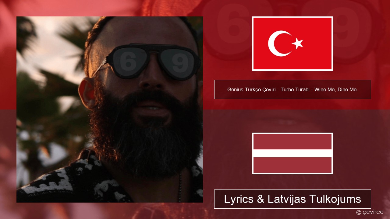 Genius Türkçe Çeviri – Turbo Turabi – Wine Me, Dine Me. (Türkçe Çeviri) Turcijas Lyrics & Latvijas Tulkojums