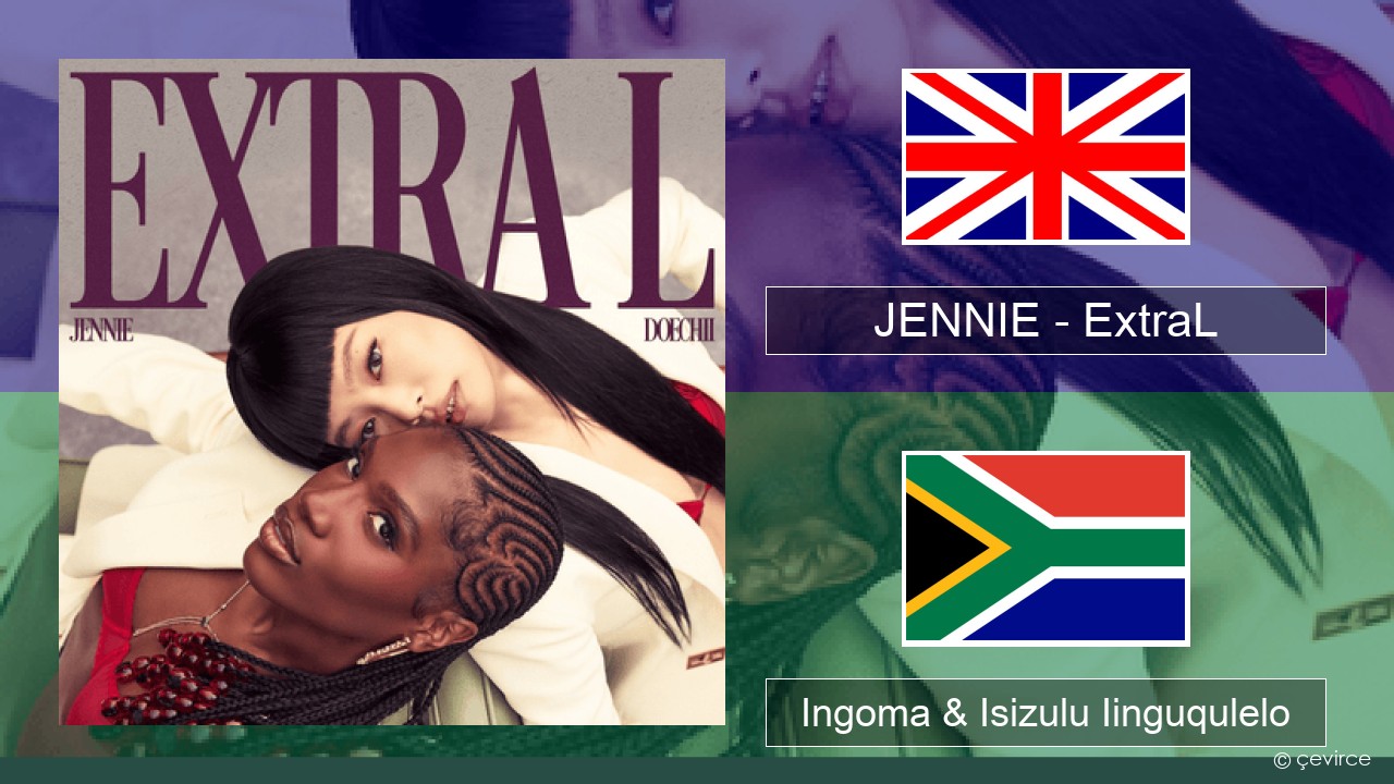 JENNIE – ExtraL (Clean Version) Isixhosa Ingoma & Isizulu Iinguqulelo