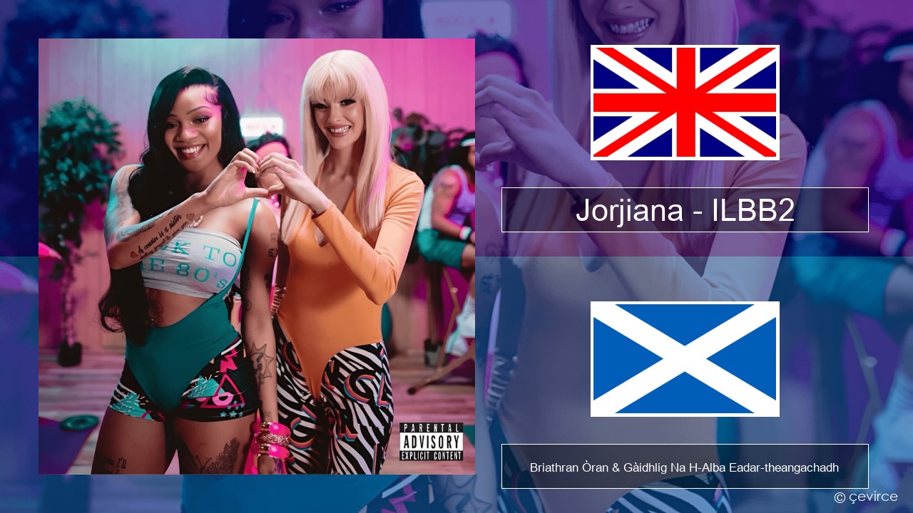 Jorjiana – ILBB2 (Remix) Gaelic Briathran Òran & Gàidhlig Na H-Alba Eadar-theangachadh