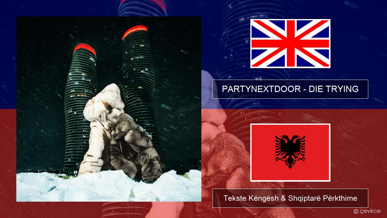 PARTYNEXTDOOR – DIE TRYING Anglisht Tekste Këngësh & Shqiptarë Përkthime