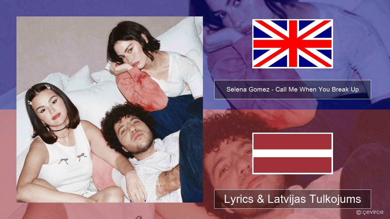 Selena Gomez – Call Me When You Break Up Angļu Lyrics & Latvijas Tulkojums