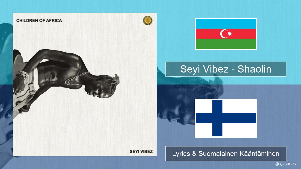 Seyi Vibez – Shaolin Azerbaidžanin Lyrics & Suomalainen Kääntäminen