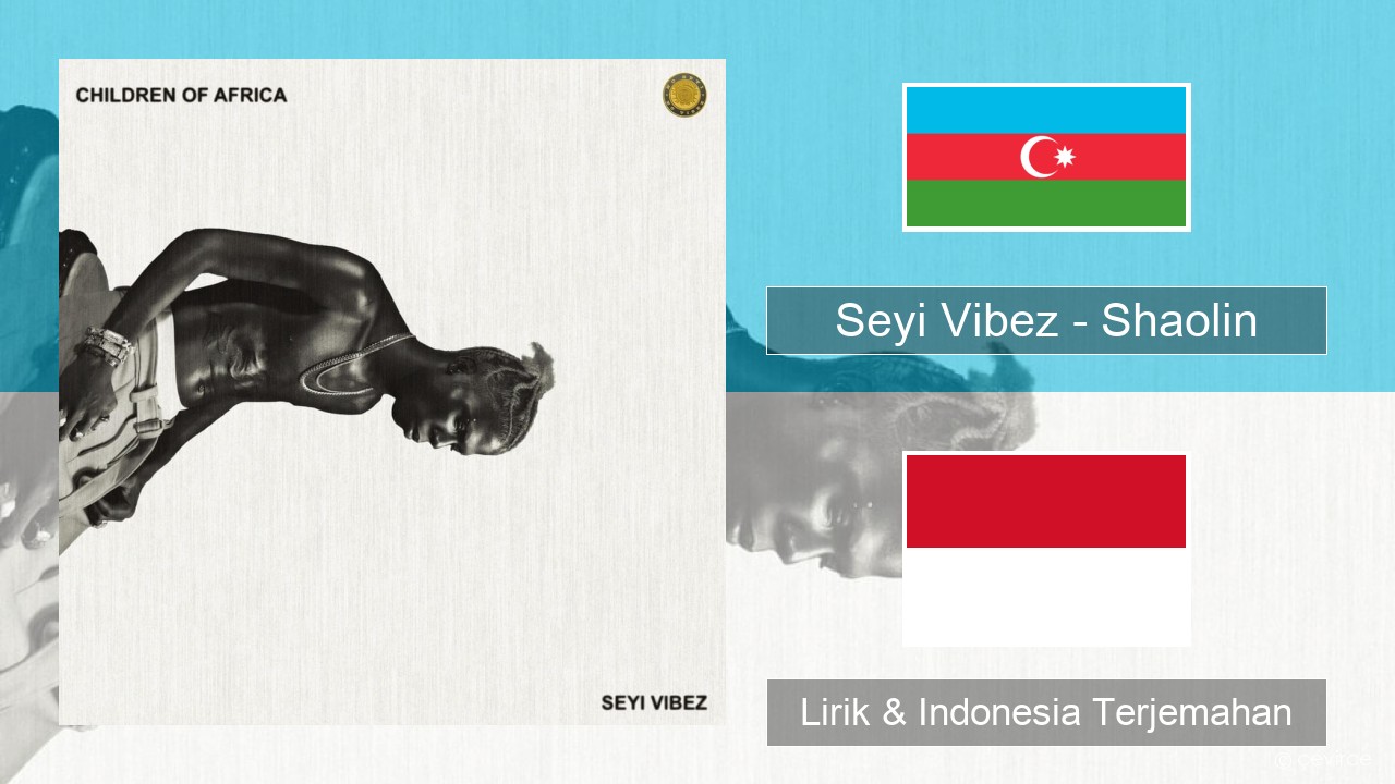 Seyi Vibez – Shaolin Azerbaijan Lirik & Indonesia Terjemahan