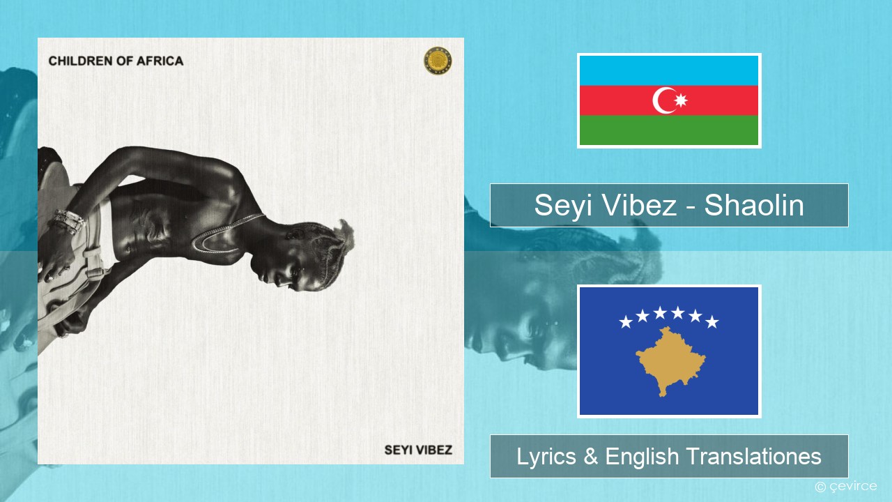 Seyi Vibez – Shaolin Azerbaijani Lyrics & English Translationes