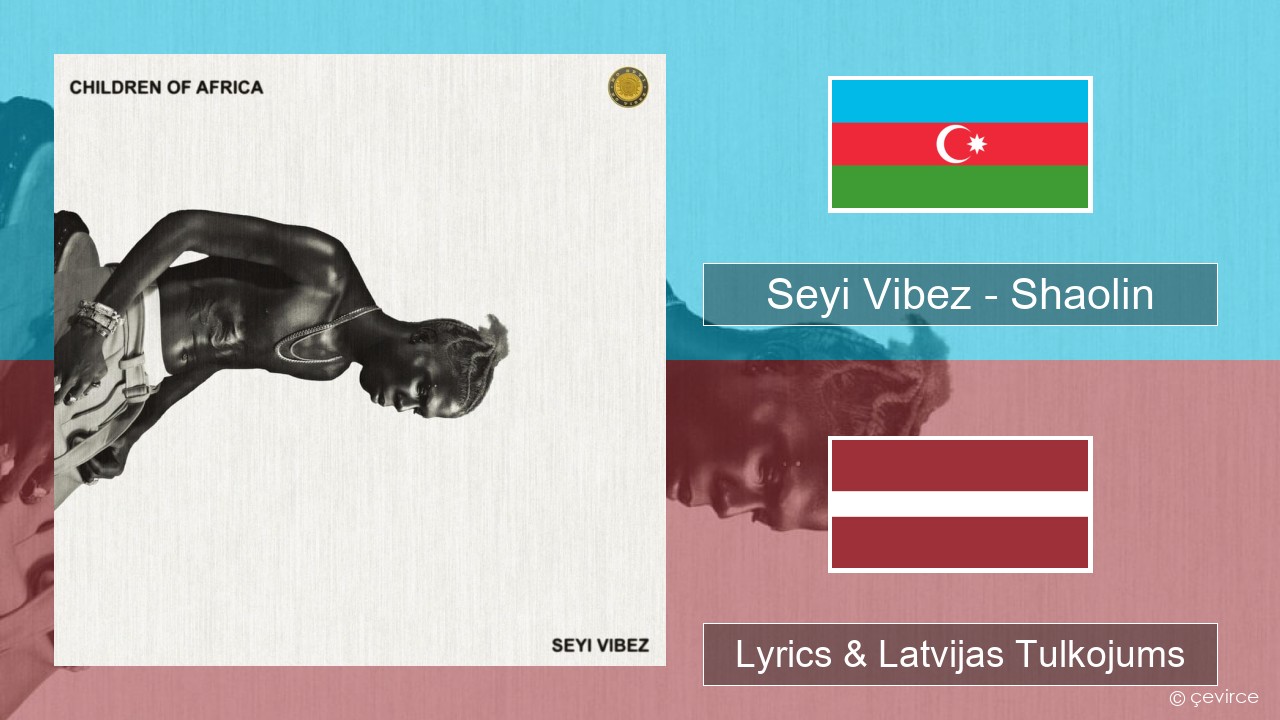 Seyi Vibez – Shaolin Azerbaidžānas Lyrics & Latvijas Tulkojums