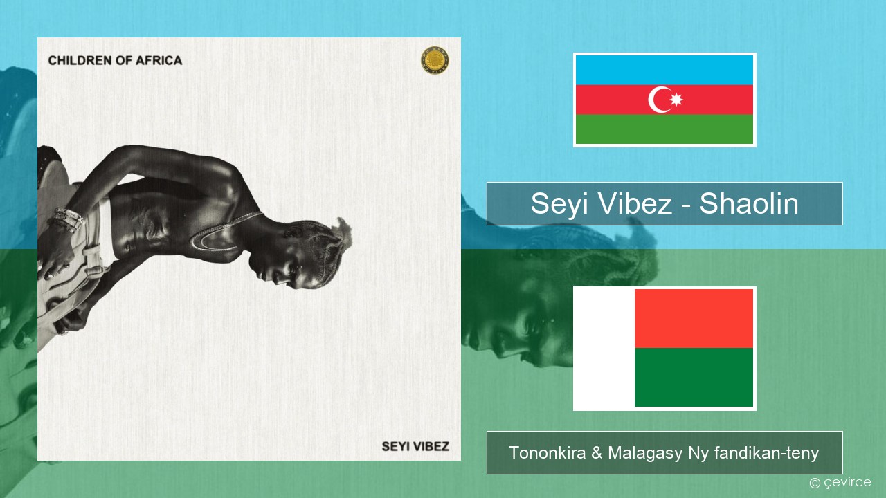 Seyi Vibez – Shaolin Azerbaijani Tononkira & Malagasy Ny fandikan-teny