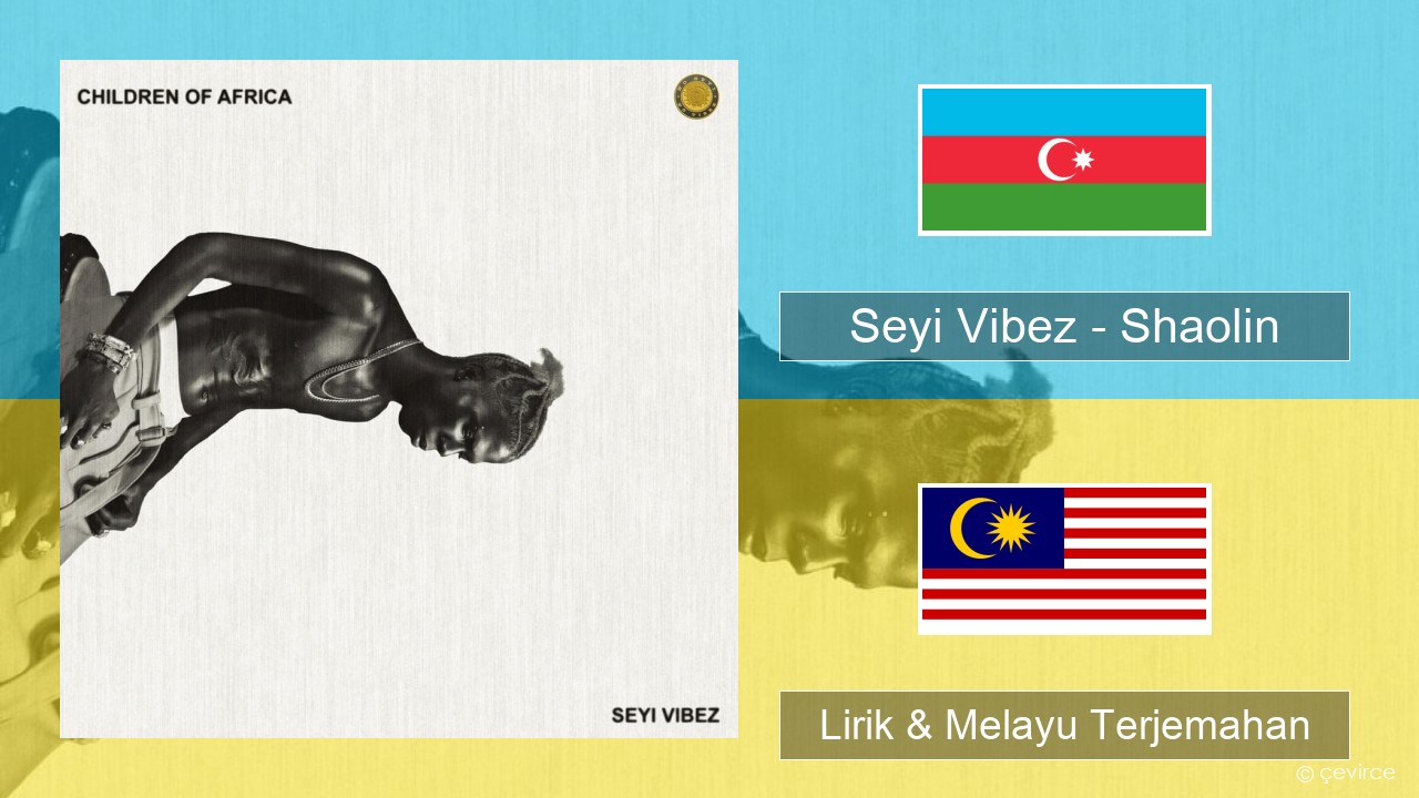 Seyi Vibez – Shaolin Azerbaijan Lirik & Melayu (Malay) Terjemahan