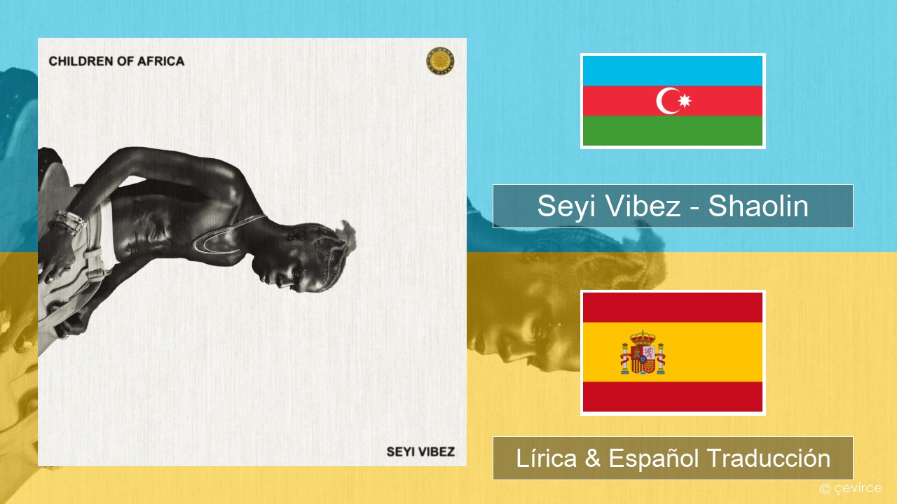 Seyi Vibez – Shaolin Azerbayán Lírica & Español Traducción