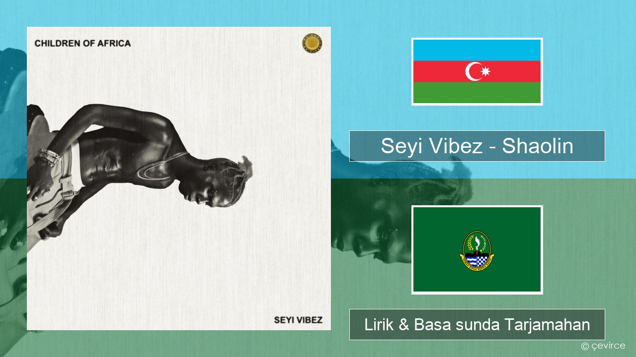 Seyi Vibez – Shaolin Azerbaijan Lirik & Basa sunda Tarjamahan