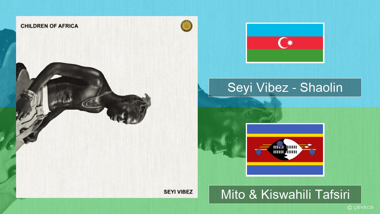 Seyi Vibez – Shaolin Azerbaijan Mito & Kiswahili Tafsiri