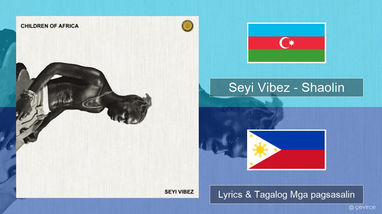 Seyi Vibez – Shaolin Azerbaijani Lyrics & Tagalog Mga pagsasalin