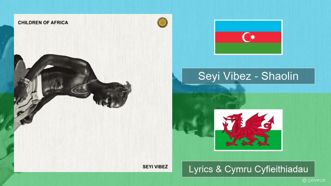 Seyi Vibez – Shaolin Azerbaijani Lyrics & Cymru Cyfieithiadau