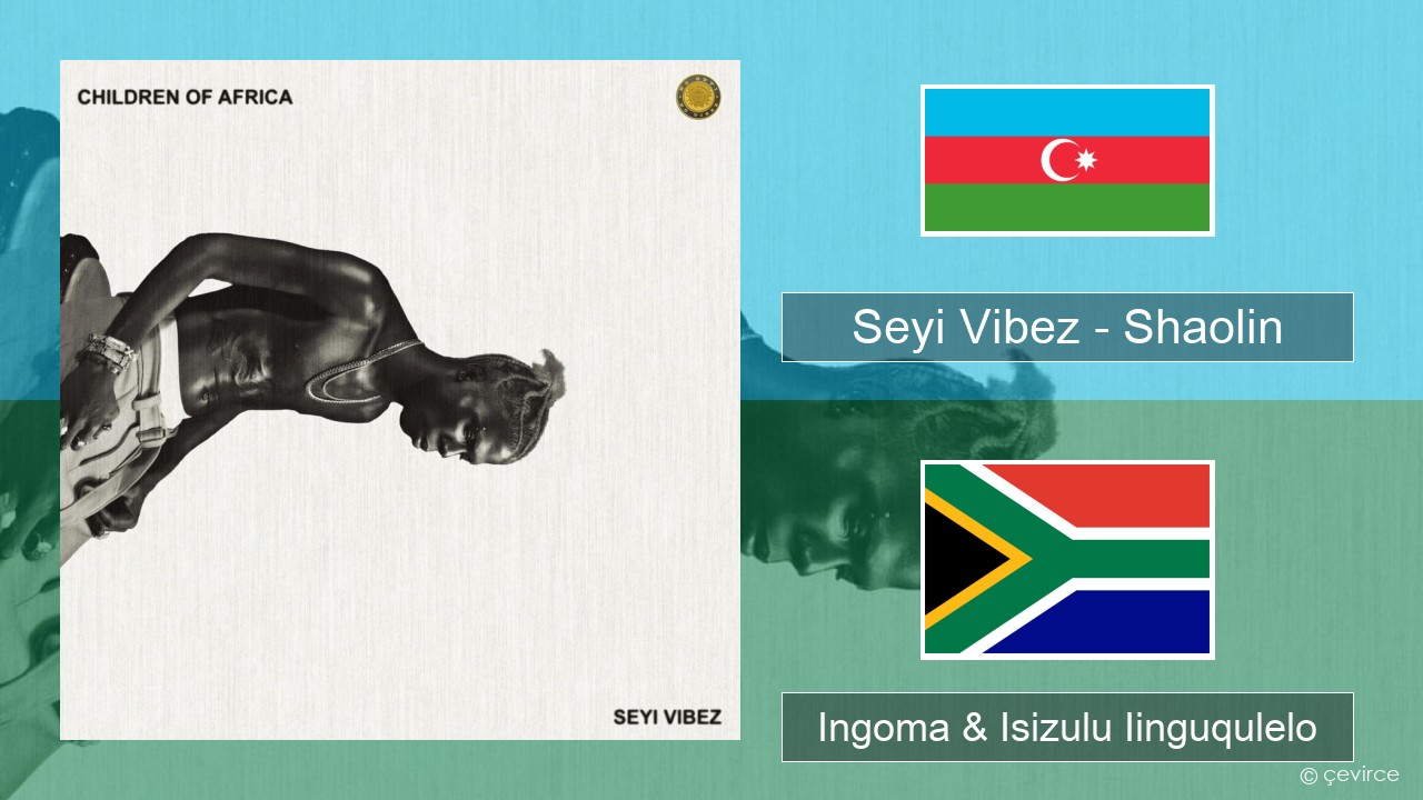 Seyi Vibez – Shaolin Azerbaijani Ingoma & Isizulu Iinguqulelo