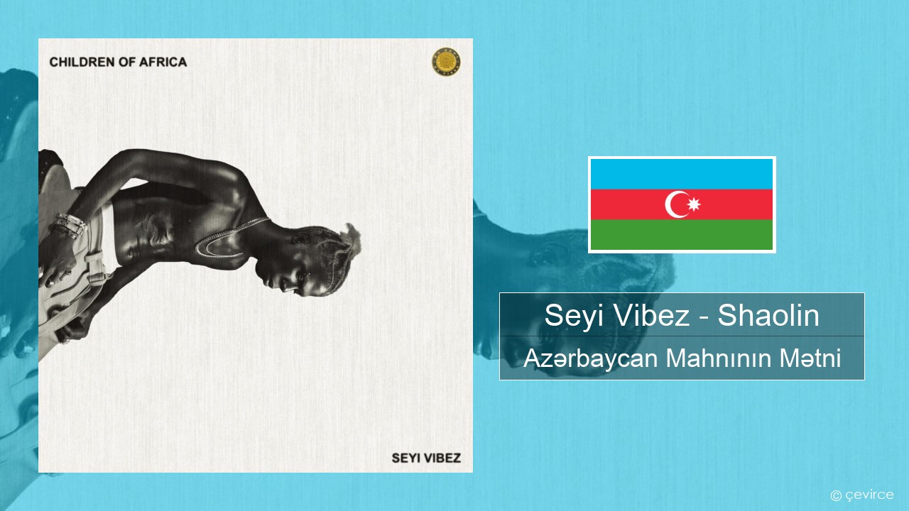 Seyi Vibez – Shaolin Azərbaycan Mahnının Mətni