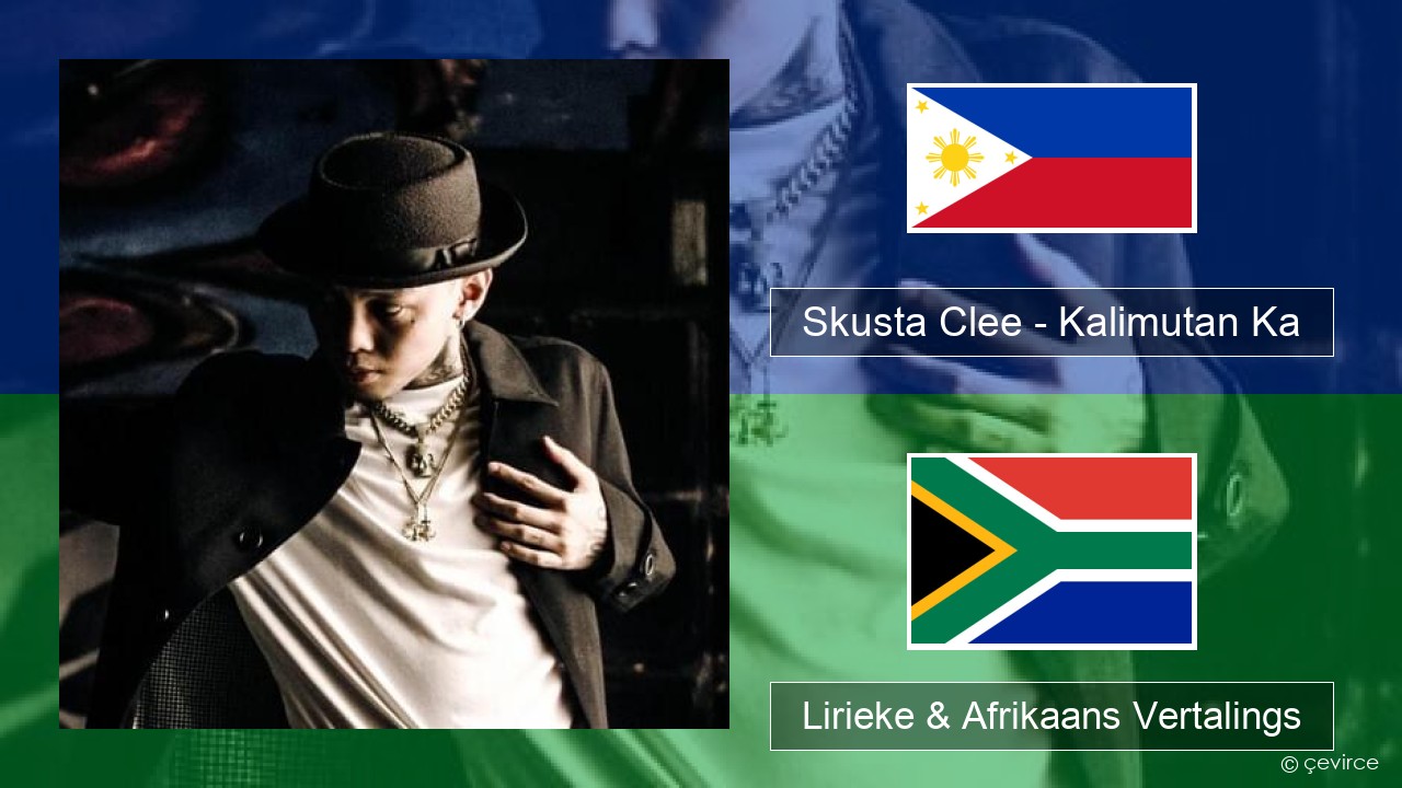 Skusta Clee – Kalimutan Ka Tagalog Lirieke & Afrikaans Vertalings