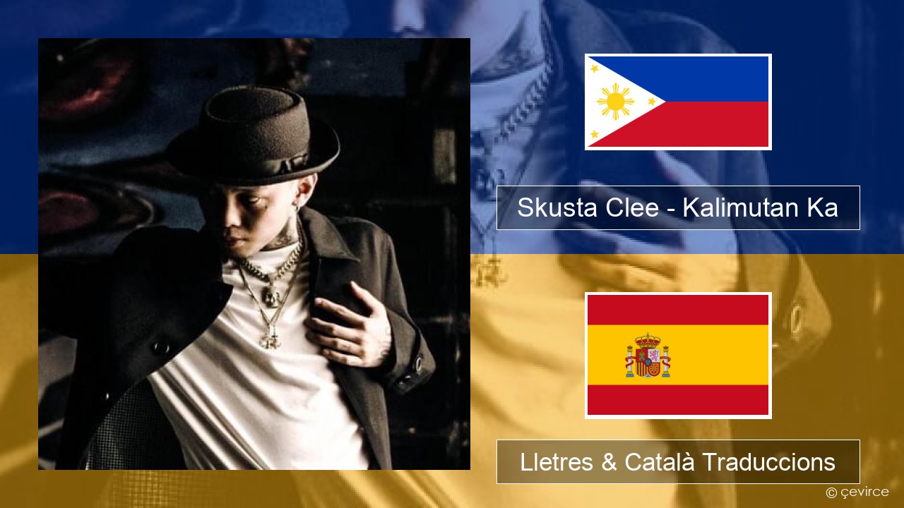 Skusta Clee – Kalimutan Ka Tagalog Lletres & Català Traduccions