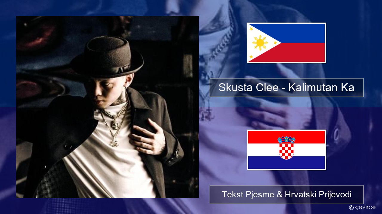 Skusta Clee – Kalimutan Ka Tagalog Tekst Pjesme & Hrvatski Prijevodi