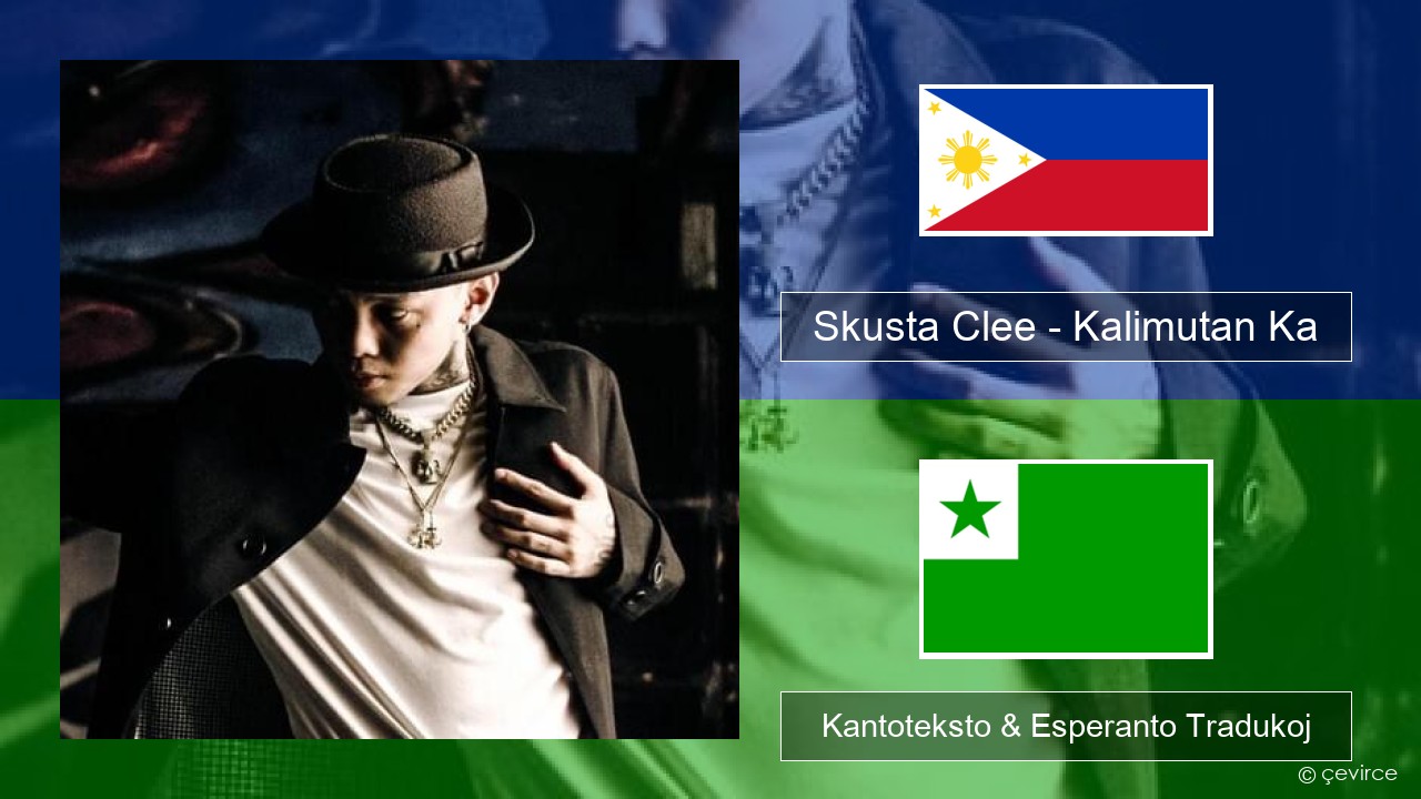 Skusta Clee – Kalimutan Ka Tagaloga Kantoteksto & Esperanto Tradukoj