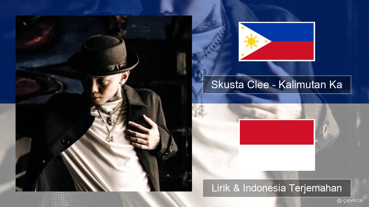 Skusta Clee – Kalimutan Ka Tagalog Lirik & Indonesia Terjemahan