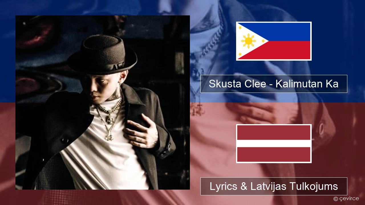 Skusta Clee – Kalimutan Ka Tagalogu Lyrics & Latvijas Tulkojums