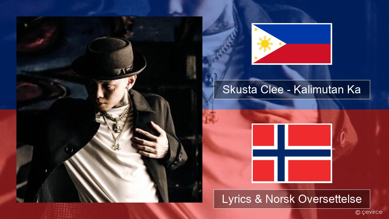 Skusta Clee – Kalimutan Ka Tagalog Lyrics & Norsk Oversettelse