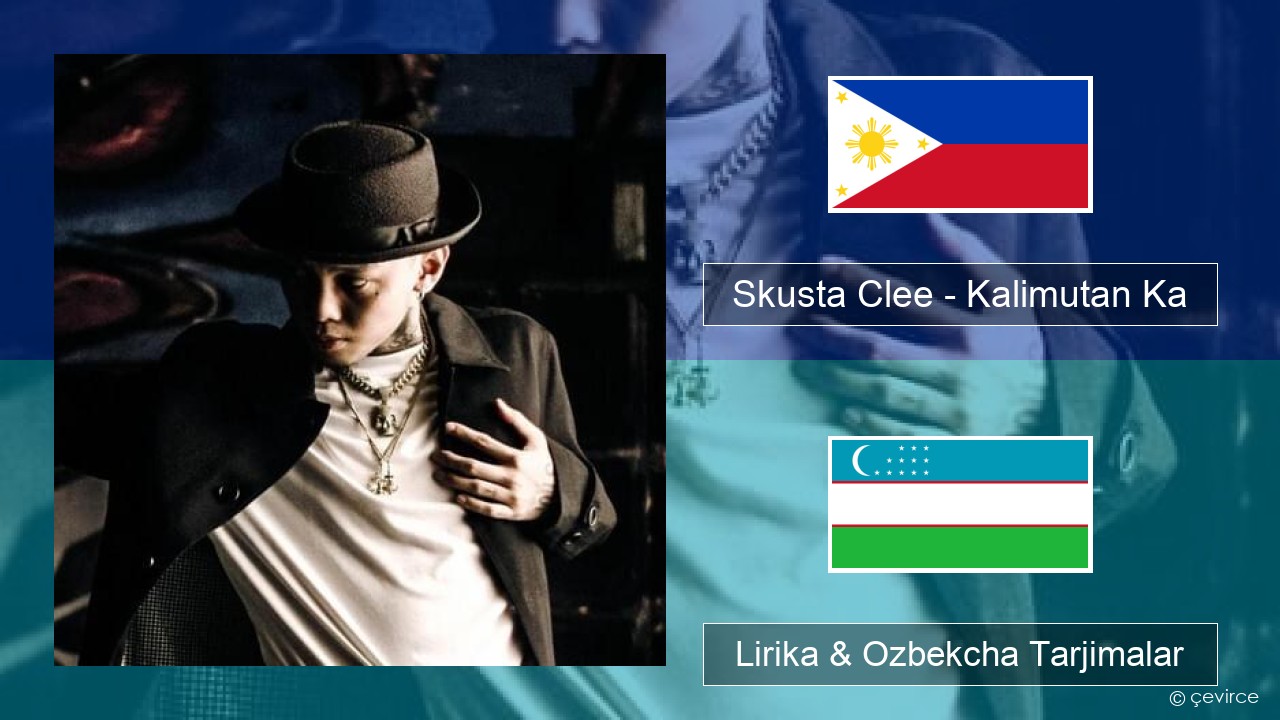 Skusta Clee – Kalimutan Ka Tagalog Lirika & Ozbekcha Tarjimalar